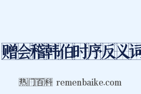 赠会稽韩伯时序反义词是什么意思的图片